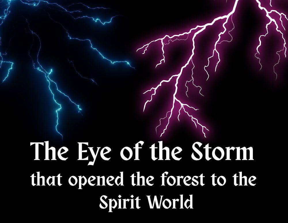 The Eye of the Storm that opened the forest to the Spirit World